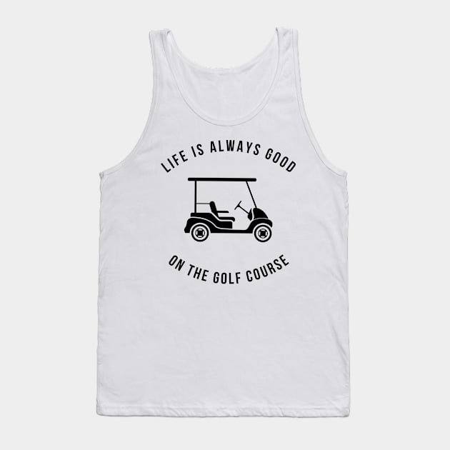 Life Is Always Good On The Golf Course Funny Tank Top by Lasso Print